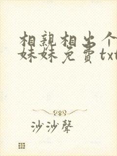 相亲相出个总裁妹妹免费txt下载