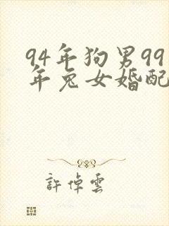 94年狗男99年兔女婚配怎么样