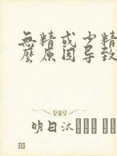 无精或少精是什么原因导致的封面