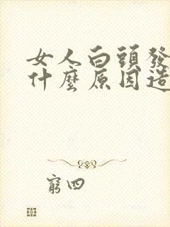 女人白头发多是什么原因造成的封面