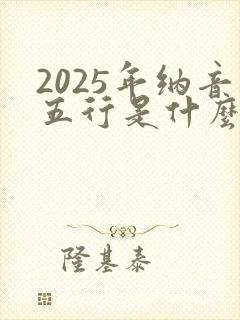 2025年纳音五行是什么命封面