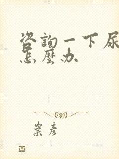 咨询一下尿结石怎么办