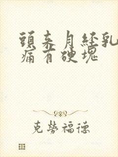 头来月经乳房胀痛有硬块