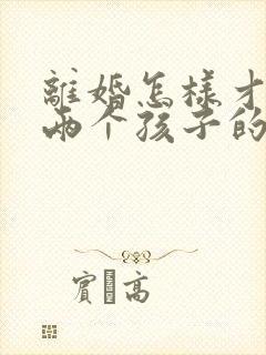 离婚怎样才能要两个孩子的抚养权