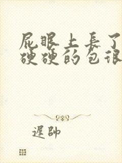 屁眼上长了一个硬硬的包很痛