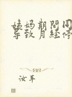 姨妈期间同房会导致月经停止吗