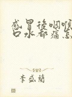 感冒后咽喉痛吞口水都痛怎么缓解