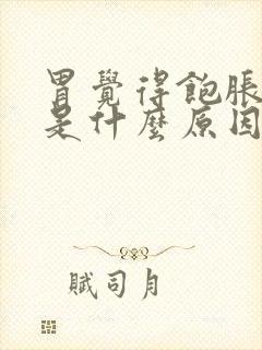 胃觉得饱胀打嗝是什么原因