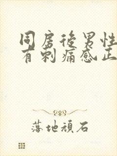 同房后男性排尿有刺痛感正常吗