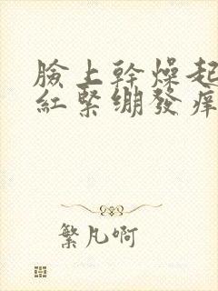 脸上干燥起皮发红紧绷发痒怎么办封面