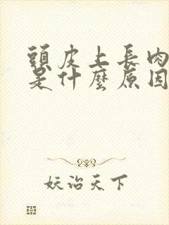 头皮上长肉疙瘩是什么原因引起的