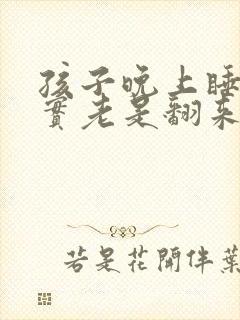 孩子晚上睡不踏实老是翻来覆去