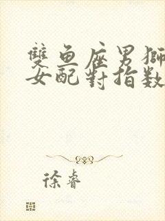 双鱼座男狮子座女配对指数是多少封面