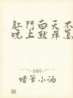 肛门白天不痒到晚上就痒怎么回事