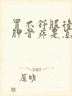 胃不舒服后背肩胛骨疼是怎么回事封面