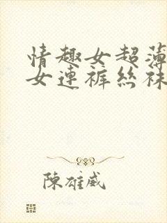 情趣女超薄开档女连裤丝袜免脱