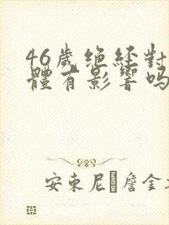 46岁绝经对身体有影响吗