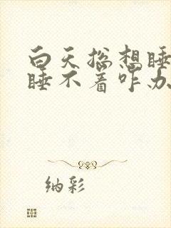 白天总想睡晚上睡不着咋办