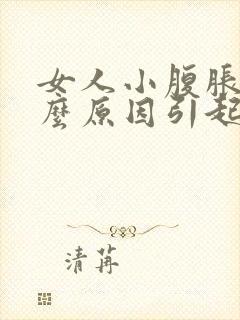 女人小腹胀痛什么原因引起的