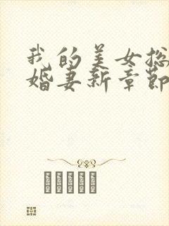 我的美女总裁未婚妻新章节