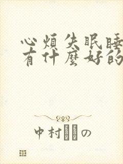 心烦失眠睡不着有什么好的方法解决