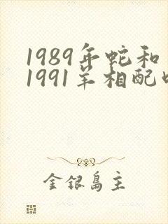 1989年蛇和1991羊相配吗