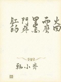 肛门里面火辣辣的疼怎么回事