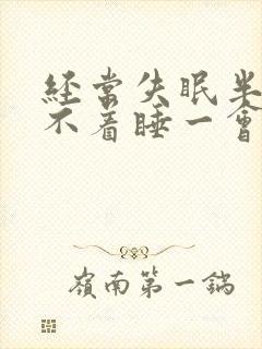 经常失眠半夜睡不着睡一会就醒了