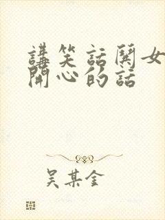 讲笑话哄女孩子开心的话