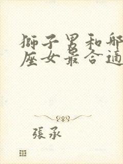 狮子男和哪个星座女最合适