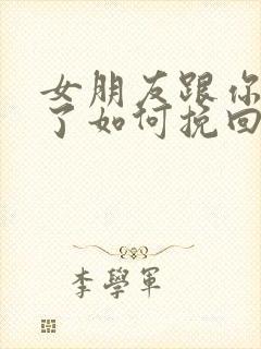 女朋友跟你分手了如何挽回