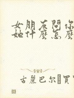 女朋友问你喜欢她什么怎么回