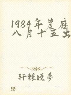 1984年农历八月十五出生女人命运