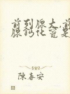 前列腺大,前列腺钙化灶是什么意思