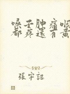 嗓子肿痛咽口水都疼还有黄痰