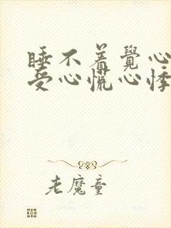 睡不着觉心脏难受心慌心悸失眠