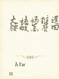 大姨妈推迟6天腰酸怎么回事