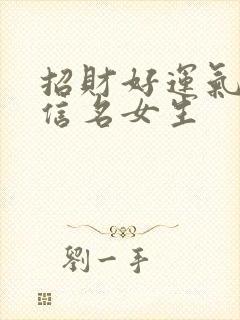 招财好运气的微信名女生