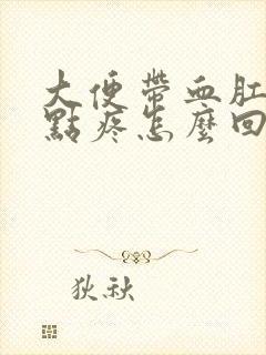 大便带血肛门有点疼怎么回事