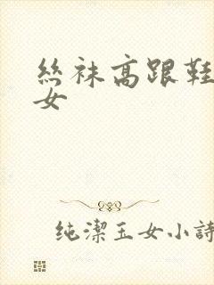 丝袜高跟鞋的美女