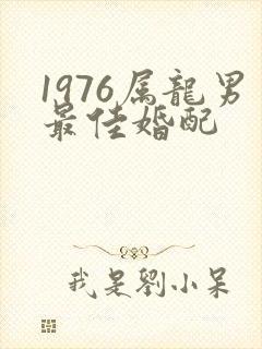 1976属龙男最佳婚配