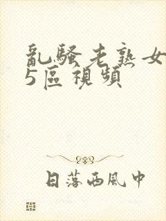 乱骚老熟女成熟5区视频封面