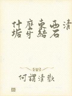 什么东西清除牙垢牙结石