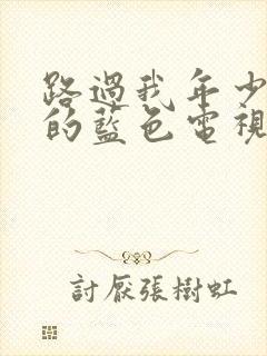 路过我年少时光的蓝色电视剧在线观看