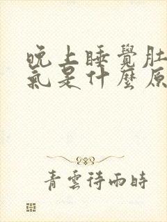 晚上睡觉肚子胀气是什么原因