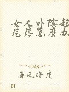 女人外阴起了个疙瘩怎么办