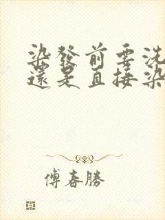 染发前要洗头吗还是直接染