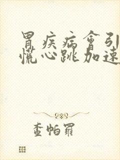 胃疾病会引起心慌心跳加速吗