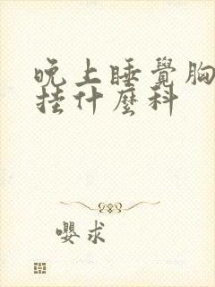 晚上睡觉胸口疼挂什么科