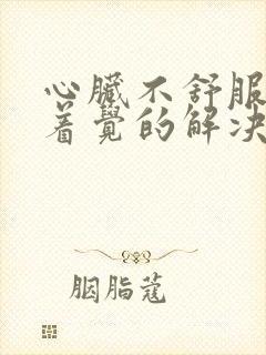 心脏不舒服睡不着觉的解决办法